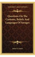 Questions on the Customs, Beliefs and Languages of Savages