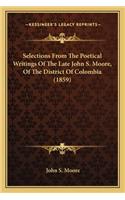 Selections from the Poetical Writings of the Late John S. Moselections from the Poetical Writings of the Late John S. Moore, of the District of Colombia (1859) Ore, of the District of Colombia (1859)