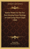 Hymns Written for the New Years Morning Prayer Meetings, in Great George Street Chapel (1868)