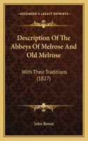 Description Of The Abbeys Of Melrose And Old Melrose: With Their Traditions (1827)