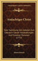 Andachtiger Christ: Oder Sammlung Von Gebeten Zum Gebrauch Ganzer Haushaltungen Und Einzelner Personen (1772)