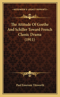 Attitude Of Goethe And Schiller Toward French Classic Drama (1911)