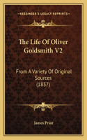 The Life Of Oliver Goldsmith V2: From A Variety Of Original Sources (1837)(English)