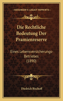 Die Rechtliche Bedeutung Der Pramienreserve: Eines Lebensversicherungs-Betriebes (1890)(German)