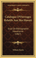 Catalogue D'Ouvrages Relatifs Aux Iles Hawaii: Essai De Bibliographie Hawaiienne (1867)
