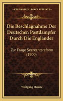 Die Beschlagnahme Der Deutschen Postdampfer Durch Die Englander: Zur Frage Seerechtsreform (1900)