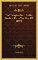 Das Privilegium Otto I Fur Die Romische Kirche Vom Jahre 962 (1883)