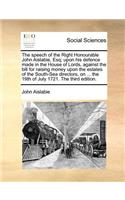 The Speech of the Right Honourable John Aislabie, Esq; Upon His Defence Made in the House of Lords, Against the Bill for Raising Money Upon the Estates of the South-Sea Directors, on ... the 19th of July 1721. the Third Edition.