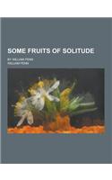 Some Fruits of Solitude; By William Penn