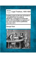 Leading cases in the law of Scotland: prepared from the original pleadings, arranged in systematic order, and elucidated by opinions of the court never before published. Volume 2 of 3(English)