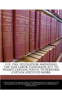 H.R. 1943, Legislation Amending the Fair Labor Standards ACT to Permit Certain Youth to Perform Certain Specified Work