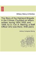 The Story of the Highland Brigade in the Crimea. Founded on letters written, during 1854 1855, and 1856, by Lt. Col. A. Sterling, a Staff Officer who was there. With plans
