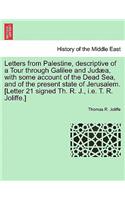 Letters from Palestine, Descriptive of a Tour Through Galilee and Judæa, with Some Account of the Dead Sea, and of the Present State of Jerusalem. [letter 21 Signed Th. R. J., i.e. T. R. Joliffe.]