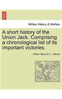 Short History of the Union Jack. Comprising a Chronological List of Its Important Victories.