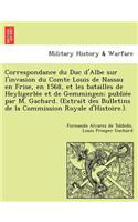 Correspondance du Duc d'Albe sur l'invasion du Comte Louis de Nassau en Frise, en 1568, et les batailles de Heyligerlée et de Gemmingen; publiée par M. Gachard. (Extrait des Bulletins de la Commission Royale d'Histoire.).