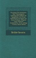 Physiologie Des Geschmacks: Oder, Physiologische Anleitung Zum Studium Der Tagelgenusse. Den Pariser Gastronomen Gewidmet Von Einem Professor, Mitglied Vieler Gelehrten Gesells(German)