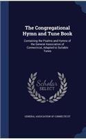 The Congregational Hymn and Tune Book: Containing the Psalms and Hymns of the General Association of Connecticut, Adapted to Suitable Tunes