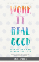 Work it Real Good: How to Find and Do Work You Love: How to Find and Do Work You Love(English)