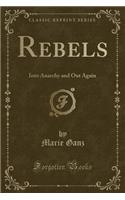 Rebels: Into Anarchy and Out Again (Classic Reprint)(English)