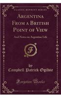 Argentina from a British Point of View: And Notes on Argentine Life (Classic Reprint)(English)