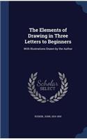 Elements of Drawing in Three Letters to Beginners: With Illustrations Drawn by the Author