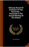 Obituary Record of Graduates of Yale University ... Presented at the Annual Meeting of the Alumni