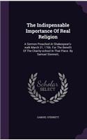 The Indispensable Importance Of Real Religion: A Sermon Preached At Shakespear's-walk March 31, 1766. For The Benefit Of The Charity-school In That Place. By Samuel Stennett,
