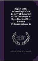 Report of the Proceedings of the Society of the Army of the Tennessee at the ... Meeting[S] ..., Volume 39; volume 41