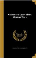 Claims as a Cause of the Mexican War ..