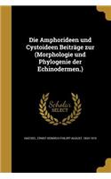 Amphorideen und Cystoideen Beiträge zur (Morphologie und Phylogenie der Echinodermen.)