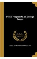 Poetic Fragments, or, College Poems