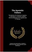 The Apostolic Fathers: The Epistles of S. Clement, S. Ignatius, S. Barnabus, S. Polycarp, Together With the Martyrdom of S. Ignatius and S. Polycarp