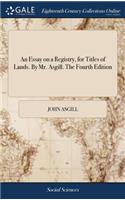 An Essay on a Registry, for Titles of Lands. by Mr. Asgill. the Fourth Edition