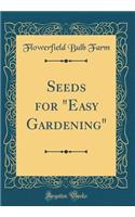 Seeds for Easy Gardening (Classic Reprint)