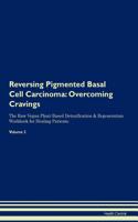 Reversing Pigmented Basal Cell Carcinoma: Overcoming Cravings The Raw Vegan Plant-Based Detoxification & Regeneration Workbook for Healing Patients.Volume 3