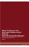Want To Reverse Your Dystrophic Epidermolysis Bullosa? How We Cured Our Diseases. The 30 Day Journal for Raw Vegan Plant-Based Detoxification & Regeneration with Information & Tips Volume 1