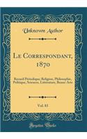 Le Correspondant, 1870, Vol. 83: Recueil PÃ©riodique; Religion, Philosophie, Politique, Sciences, LittÃ©rature, Beaux-Arts (Classic Reprint)