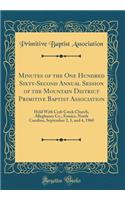 Minutes of the One Hundred Sixty-Second Annual Session of the Mountain District Primitive Baptist Association: Held with Crab Creek Church, Alleghaney Co., Ennice, North Carolina, September 2, 3, and 4, 1960 (Classic Reprint)