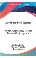 Advanced Soul Science: Written Automatically Through The Hand Of An Agnostic