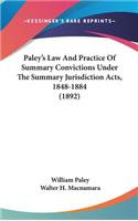 Paley's Law And Practice Of Summary Convictions Under The Summary Jurisdiction Acts, 1848-1884 (1892)