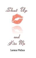 Shut Up And Kiss Me