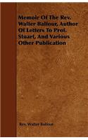 Memoir Of The Rev. Walter Balfour, Author Of Letters To Prof. Stuart, And Various Other Publication