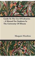 Guide To The Use Of Libraries - A Manual For Students In The University Of Illinois
