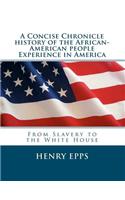 A Concise Chronicle History of the African-American people Experience in America: From Slavery to the White House