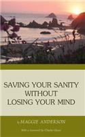 Saving Your Sanity Without Losing Your Mind: One Woman's Practical Guide to Butting Heads With the Universe