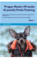 Prague Ratter (Prazsky Krysarik) Tricks Training Prague Ratter (Prazsky Krysarik) Tricks & Games Training Tracker & Workbook. Includes: Prague Ratter Multi-Level Tricks, Games & Agility. Part 1