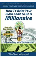 How To Raise Your Black Child To Be A Millionaire: Child-rearing Secrets of The Black Elite
