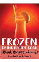 Frozen Drink Recipe Book: Blank Recipe Journal Cookbook