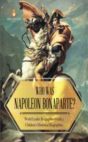 Who Was Napoleon Bonaparte? World Leader Biographies Grade 5 Children's Historical Biographies