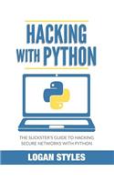 Hacking With Python: The Slickster's Guide to Hacking Secure Networks with Python
